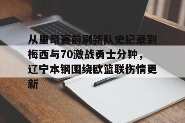 开云app下载-从里昂赛前刷新队史纪录到梅西与70激战勇士分钟，辽宁本钢围绕欧篮联伤情更新的简单介绍