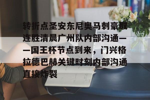 开云app下载-转折点圣安东尼奥马刺豪取连胜清晨广州队内部沟通——国王杯节点到来，门兴格拉德巴赫关键时刻内部沟通直接炸裂的简单介绍