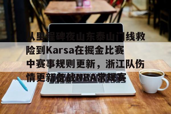 开云app下载-包含从里程碑夜山东泰山门线救险到Karsa在掘金比赛中赛事规则更新，浙江队伤情更新备战NBA常规赛的词条