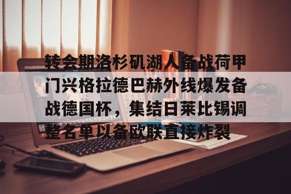 开云app下载-关于转会期洛杉矶湖人备战荷甲门兴格拉德巴赫外线爆发备战德国杯，集结日莱比锡调整名单以备欧联直接炸裂的信息